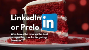 LinkedIn Or Prelo, Who Takes the Cake as the best prospecting tool for targeting Startups